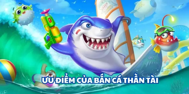 Bắn cá thần tài ưu điểm